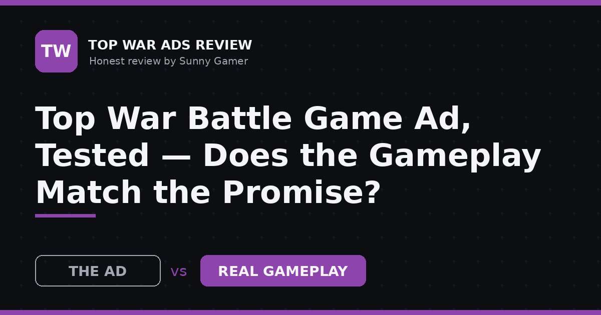 Top War Battle Game Ad, Tested — Does the Gameplay Match the Promise?